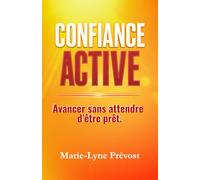 CONFIANCE ACTIVE: Avancer sans attendre d'être prêt.