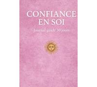 Confiance en soi: 30 jours d'exercices pour renforcer l'estime de soi et développer une confiance durable