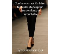 Confiance en soi féminine : toutes les étapes pour être confiante et intouchable: Guide complet pour cultiver son magnétisme , maîtriser son éloquence et s'affirmer avec élégance au quotidien