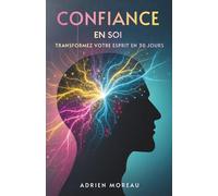 Confiance En Soi: Transformez Votre Esprit En 30 Jours
