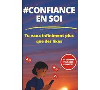 # Confiance en soi: Tu vaux infiniment plus que des likes - Guide bienveillant pour ados à l’ère des réseaux sociaux