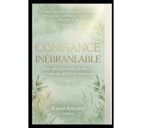 CONFIANCE INEBRANLABLE: BATIR UNE FOI SOLIDE ET UNE VIE SEREINE AU DELA DES EPREUVES