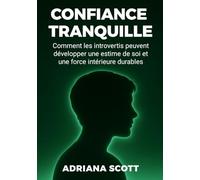 CONFIANCE TRANQUILLE: Comment les introvertis peuvent développer une estime de soi et une force intérieure durables