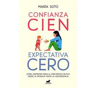 Confianza cien, expectativa cero: Cómo despertar para el crecimiento mutuo, desde la infancia hasta la adolescencia (Vergara)