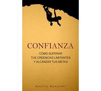 Confianza: Cómo superar tus creencias limitantes y alcanzar tus metas