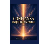 CONFIANZA INQUEBRANTABLE: Un Viaje de Regreso a Dios Con Devocional de 30 Días (ZullyVerse™ Una colección sobre identidad, propósito, confianza y transformación consciente.)