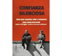 Confianza silenciosa: Cómo ganar seguridad, influir y relacionarte mejor siendo introvertido (sin fingir extroversión)
