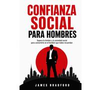Confianza social para hombres: Supera la timidez y la ansiedad social para convertirte en el hombre que los demás recuerdan