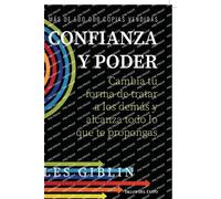 Confianza y poder: Cambia tu forma de tratar a los demás y alcanza todo lo que te propongas
