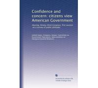 Confidence and concern: citizens view American Government: Hearing, Ninety-third Congress, first session, on a survey of public attitudes