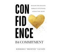 Confidence B4 Commitment: Release the baggage. Embrace your power. Attract Mr. Right.