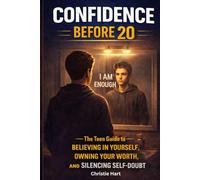 Confidence Before 20: The Teen Guide to Believing in Yourself, Owning Your Worth, and Silencing Self-Doubt (THE BEFORE 20 SERIES)