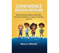 CONFIDENCE BEGINS WITH ME: Social-Emotional Skills to Help Kids Build Self-Confidence, Courage and Self-Belief Age 8-12