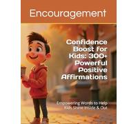 Confidence Boost for Kids: 300+ Powerful Positive Affirmations: Empowering Words to Help Kids Shine Inside & Out