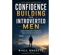 Confidence Building for Introverted Men: A Step-by-Step Guide to Owning Your Presence, Speaking Up, and Becoming the Man You Know You Can Be
