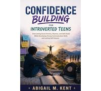 CONFIDENCE BUILDING FOR INTROVERTED TEENS: Overcoming Social Anxiety, Shyness, and Self-Doubt While Developing Strong Communication Skills and Lasting Self-Esteem.