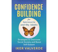 CONFIDENCE BUILDING FOR INTROVERTS AND SHY ADULTS.: Strategies to overcome social anxiety and boost self-esteem.