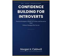 Confidence Building for Introverts in Corporate Jobs: Practical Strategies to Speak Up, Be Seen, and Succeed at Work-Without Changing Who You Are (DigiPro Publishing Skills Series)