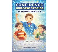 Confidence Building Stories for Boys Ages 6-9: Inspirational Short Stories to Build Self-Esteem, Courage, and a Growth Mindset