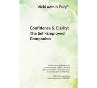 Confidence & Clarity: The Self-Employed Companion: Scripts and strategies to communicate clearly, protect your boundaries, and lead your business with ... by Jess Littlewood By Vicki Admin Fairy®