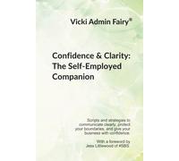 Confidence & Clarity: The Self-Employed Companion: Scripts and strategies to communicate clearly, protect your boundaries, and lead your business with ... by Jess Littlewood By Vicki Admin Fairy®