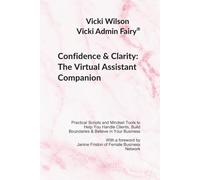 Confidence & Clarity: The Virtual Assistant Companion: Practical Scripts and Mindset Tools to Help You Handle Clients, Build Boundaries & Believe in Your Business