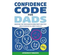 Confidence Code for Dads: Understand Your Tween Daughter During Puberty, Build Trust and Be the Dad She Still Comes To, Ages 8-12