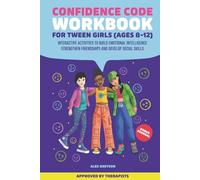 Confidence Code Workbook For Tween Girls (Ages 8-12): Interactive Activities to Build Emotional Intelligence, Strengthen Friendships, and Develop Social Skills