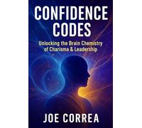 Confidence Codes: Unlocking the Brain Chemistry of Charisma & Leadership (The Success Brain)