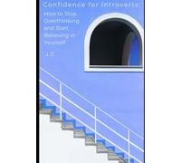 Confidence for Introverts:: How to Stop Overthinking and Start Believing in Yourself
