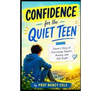 Confidence For The Quiet Teen: Steven's Story of Overcoming Shyness, Anxiety, and Self-Doubt: 4 (Teen Life Guide)