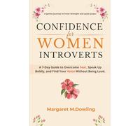 Confidence for Women Introverts: A 7-Day Guide to Overcome Fear, Speak Up Boldly, and Find Your Voice Without Being Loud