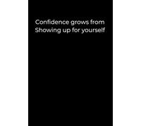 Confidence Grows from Showing Up for Yourself: A Minimalist Black Journal for Building Self-Worth, Inner Strength, and Emotional Resilience | 6x9 ... for Gentle Motivation and Daily Reflection