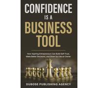 Confidence Is a Business Tool: How Aspiring Entrepreneurs Can Build Self-Trust, Make Better Decisions, and Show Up Like an Owner (Dubose Publishing Entrepreneur Success Series)
