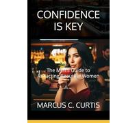 Confidence is Key, The Men's Guide to Attracting Beautiful Women