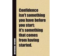 Confidence Isn't Something You Have Before You Start; It's Something That Comes From Having Started.: Inside, You'll Find 54 Motivational Quotes. The ... Family Member, Adult, or Even Yourself