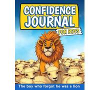 Confidence Journal For Boys: The Boy Who Forgot He Was A Lion - Guided Prompts To Build Courage And Self-Esteem for ages 7-12
