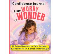 Confidence Journal for Girls Ages 8-12: From Worry to Wonder: 60 Guided Prompts to Calm Anxiety, Build Self-Esteem & Emotional Strength