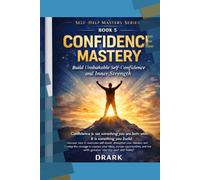 Confidence Mastery: Build Unshakable Self-Confidence and Inner Strength (Self-Help Mastery Series)