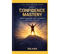Confidence Mastery: Build Unshakable Self-Confidence and Inner Strength (Self-Help Mastery Series)