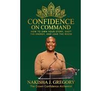 Confidence on Command: How to Own Your Story, Shift the Energy and Lead the Room