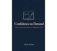Confidence on Demand: Reset Your Self-Talk in 7 Minutes a Day