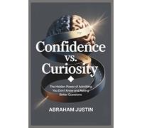 Confidence vs. Curiosity: The Hidden Power of Admitting You Don’t Know and Asking Better Questions