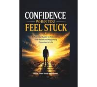 Confidence When You Feel Stuck: A Practical Guide to Rebuilding Self-Belief and Regaining Direction in Life