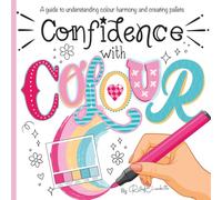 Confidence with Colour: Creating Colour Schemes and Palettes that work: The perfect guide to understanding colour (RuthiElizabeth Artist)
