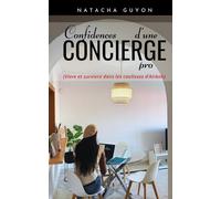 Confidences d'une concierge pro: Vivre et survivre dans l'envers du décor Airbnb (Coulisses, vérités et réalités du métier de conciergerie Airbnb)
