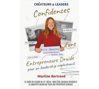 Confidences d'une Entrepreneure Druide - pour un Leadership Régénérant: Le Guide du Leader du 21ᵉ Siècle : Bien-Être, Revenus Résiduels & Longévité Heureuse pour une Prospérité Durable