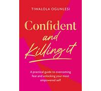 Confident and Killing It: From a certified life coach and positive psychology expert comes the new self-help guide to improving self-esteem and confidence, and setting your goals