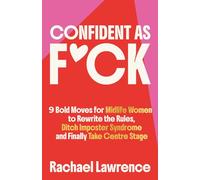 Confident As F*ck: 9 Bold Moves for Midlife Women to Rewrite the Rules, Ditch Imposter Syndrome and Finally Take Centre Stage