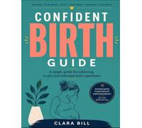 Confident Birth Guide: A simple guide for achieving a calm and informed birth experience
